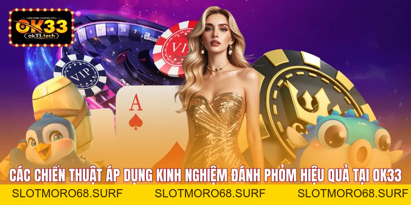 Kinh Nghiệm Đánh Phỏm - Cơ Hội Ăn 88 Triệu Tại OK33 - Slotmoro68