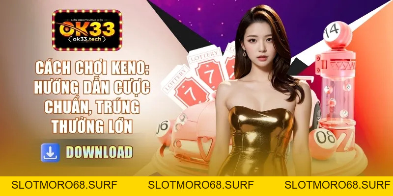 Cách Chơi Keno - Hướng Dẫn Cược Chuẩn, Trúng Thưởng Lớn - Slotmoro68