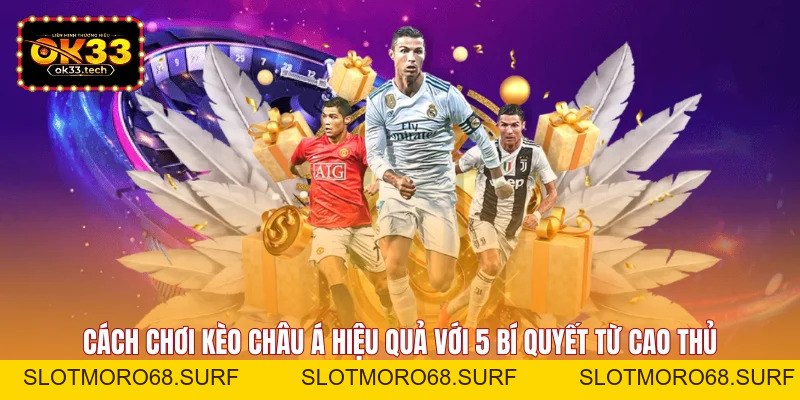 Cách Chơi Kèo Châu Á - 5 Bí Quyết Soi Kèo Chắc Thắng - Slotmoro68