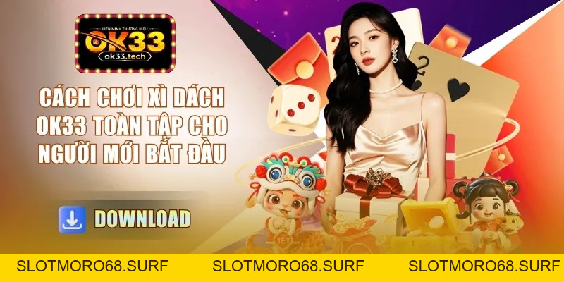 Cách Chơi Xì Dách OK33 - Toàn Tập Cho Người Mới Bắt Đầu - Slotmoro68