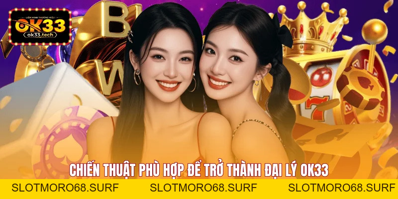 Đại Lý OK33 - Đăng Ký Nhận Ưu Đãi Đối Tác Cực Khủng - Slotmoro68