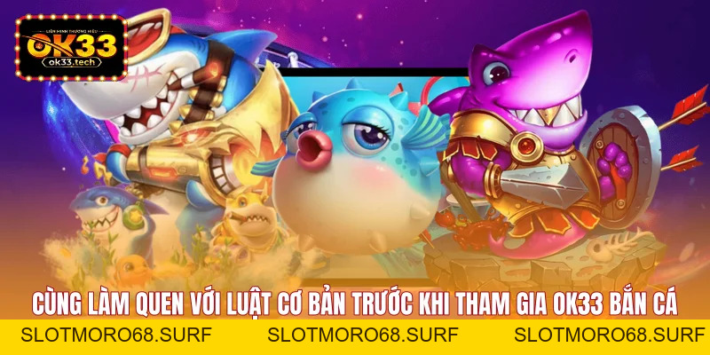 OK33 Bắn Cá - Sảnh Game Săn Thưởng Đổi Đời Đỉnh Cao - Slotmoro68