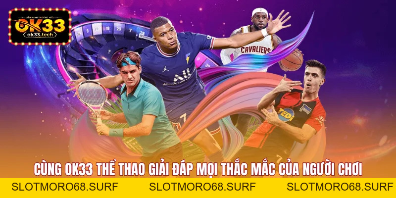 OK33 Thể Thao - Bùng Nổ Với 5.000+ Kèo Trong Mỗi Ngày - Slotmoro68