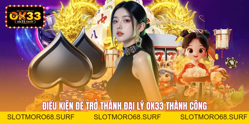 Đại Lý OK33 - Đăng Ký Nhận Ưu Đãi Đối Tác Cực Khủng - Slotmoro68