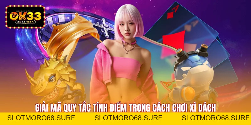 Cách Chơi Xì Dách OK33 - Toàn Tập Cho Người Mới Bắt Đầu - Slotmoro68