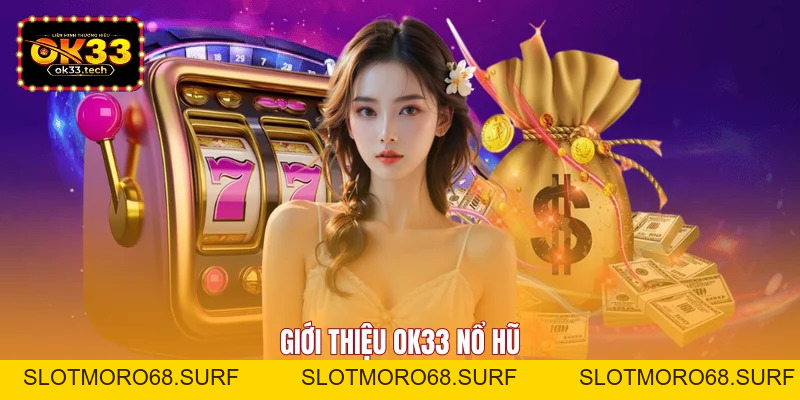 OK33 Nổ Hũ - Săn Jackpot Khủng Và Rinh Quà Cực Lớn - Slotmoro68