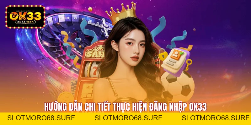 Đăng Nhập OK33 - Và Hướng Dẫn Chi Tiết Nhất Dành Cho Bạn - Slotmoro68