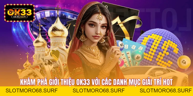 Giới Thiệu OK33 - Thiên Đường Giải Trí Top 1 Châu Á - Slotmoro68
