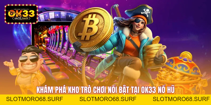 OK33 Nổ Hũ - Săn Jackpot Khủng Và Rinh Quà Cực Lớn - Slotmoro68