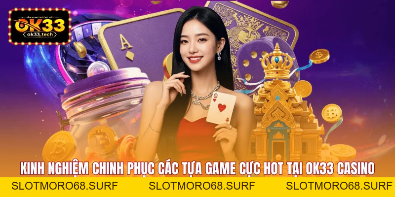 OK33 Casino - Trải Nghiệm Sòng Bạc Online Chân Thực Nhất - Slotmoro68