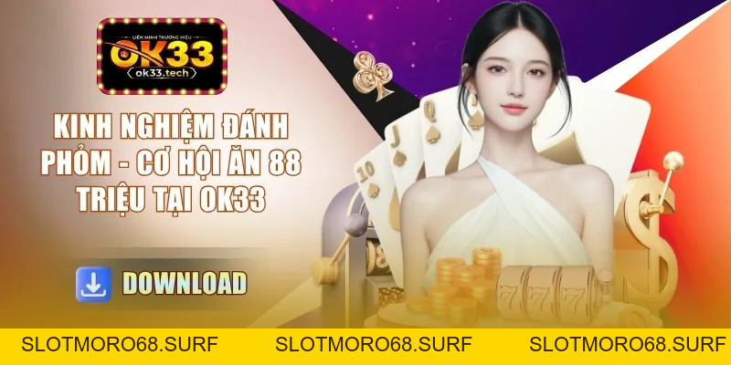 Kinh Nghiệm Đánh Phỏm - Cơ Hội Ăn 88 Triệu Tại OK33 - Slotmoro68