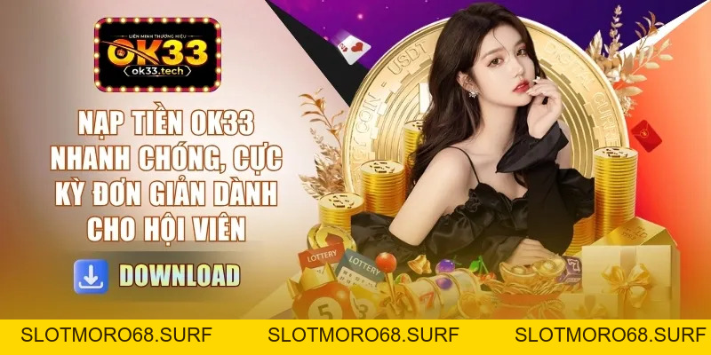 Nạp Tiền OK33 - Nhanh Chóng, Đơn Giản Dành Cho Hội Viên - Slotmoro68