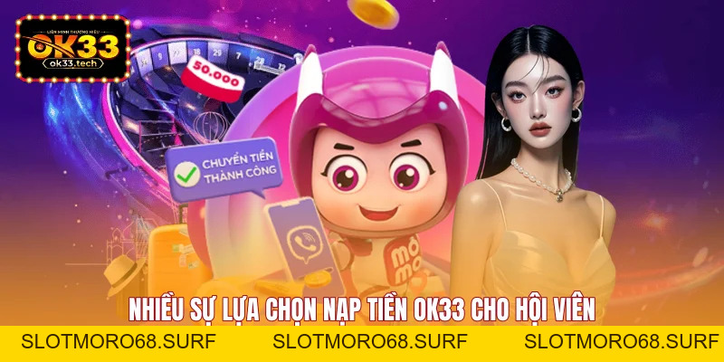 Nạp Tiền OK33 - Nhanh Chóng, Đơn Giản Dành Cho Hội Viên - Slotmoro68