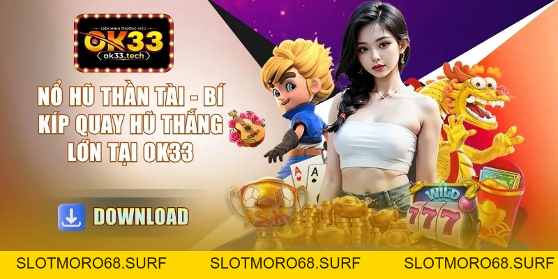 Nổ Hũ Thần Tài - Bí Kíp Quay Hũ Thắng Lớn Tại OK33 - Slotmoro68