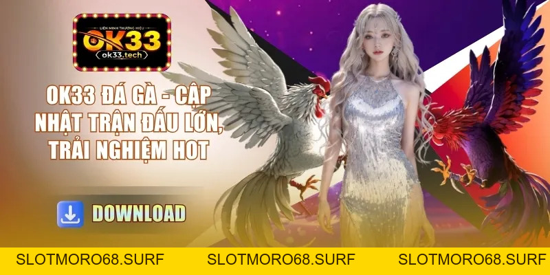 OK33 Đá Gà - Cập Nhật Trận Đấu Lớn, Trải Nghiệm Hot - Slotmoro68