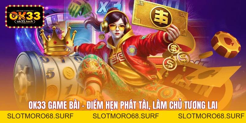 OK33 Game Bài - Top 1 Game Bài Đổi Thưởng Hot Nhất 2026 - Slotmoro68