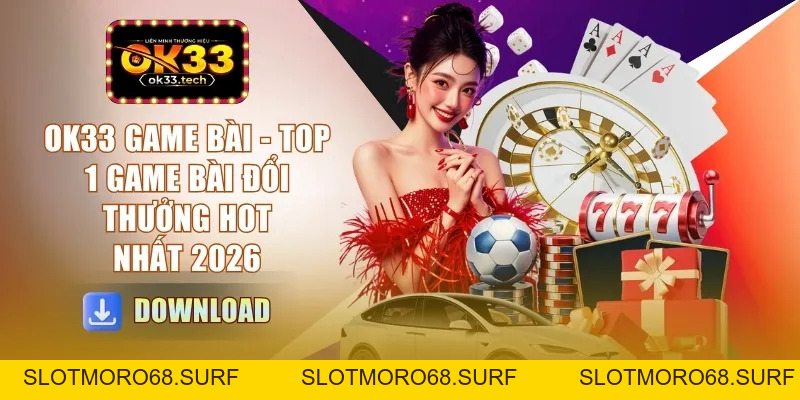 OK33 Game Bài - Top 1 Game Bài Đổi Thưởng Hot Nhất 2026 - Slotmoro68