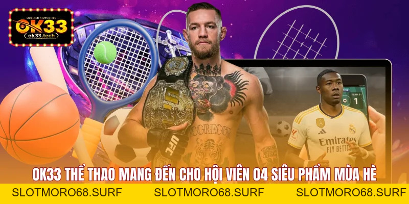 OK33 Thể Thao - Bùng Nổ Với 5.000+ Kèo Trong Mỗi Ngày - Slotmoro68
