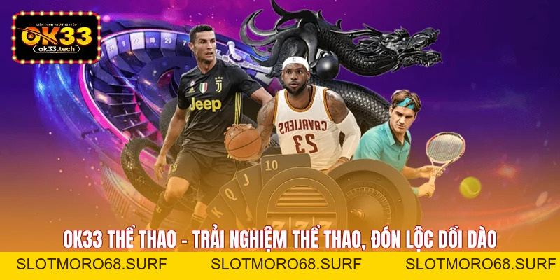 OK33 Thể Thao - Bùng Nổ Với 5.000+ Kèo Trong Mỗi Ngày - Slotmoro68