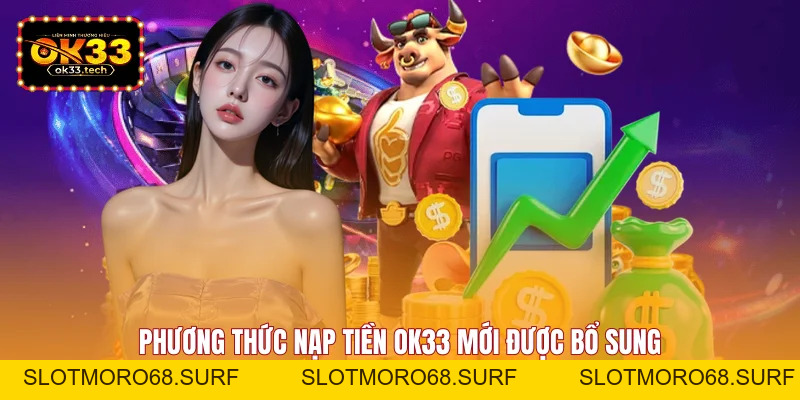 Nạp Tiền OK33 - Nhanh Chóng, Đơn Giản Dành Cho Hội Viên - Slotmoro68