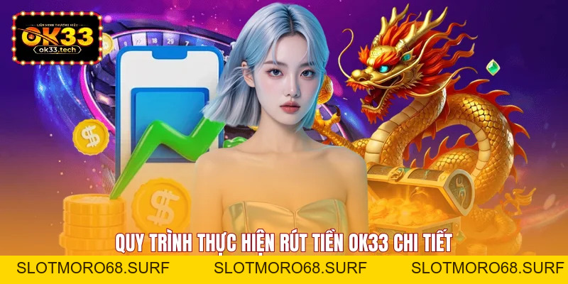 Rút Tiền OK33 - Và Hướng Dẫn Thao Tác Dành Cho Hội Viên - Slotmoro68
