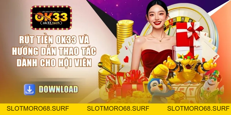 Rút Tiền OK33 - Và Hướng Dẫn Thao Tác Dành Cho Hội Viên - Slotmoro68