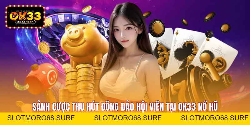 OK33 Nổ Hũ - Săn Jackpot Khủng Và Rinh Quà Cực Lớn - Slotmoro68