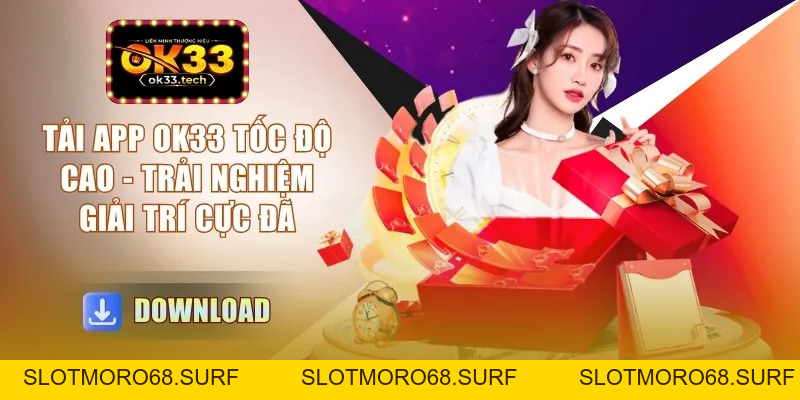 Tải App OK33 Tốc Độ Cao - Trải Nghiệm Giải Trí Cực Đã - Slotmoro68