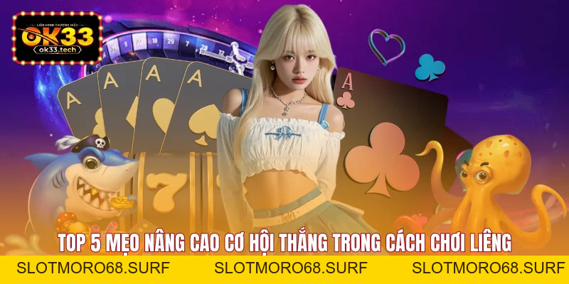 Cách Chơi Liêng - Chuẩn Từ Luật Đến Mẹo Cược Hiệu Quả - Slotmoro68